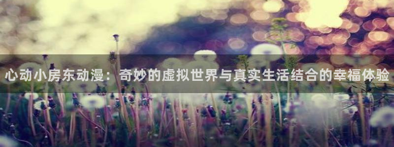 韩漫青春漫画推荐：心动小房东动漫：奇妙的虚拟世界与真实生活结合的幸福体验配图