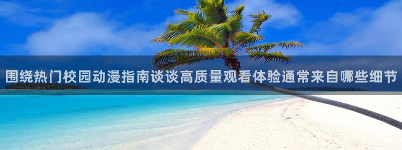 韩漫日常漫画推荐：围绕热门校园动漫指南谈谈高质量观看体验通常来自哪些细节配图
