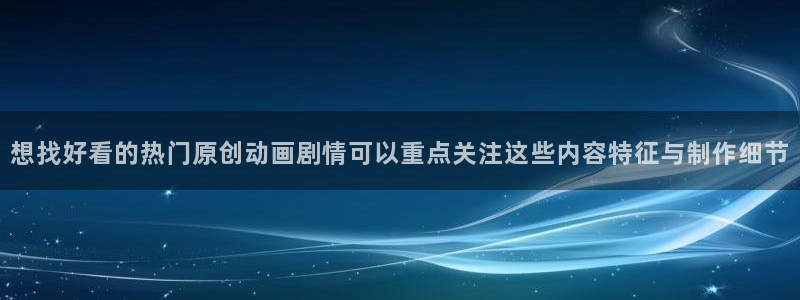 韩漫漫画哪里看：想找好看的热门原创动画剧情可以重点关注这些内容特征与制作细节配图