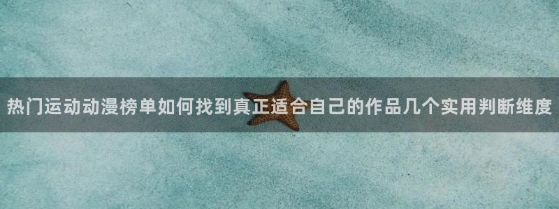 韩漫漫画人气排行榜:热门运动动漫榜单如何找到真正适合自己的作品几个实用判断维度配图