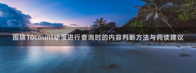 韩国漫画大全:围绕10count动漫进行查询时的内容判断方法与阅读建议配图